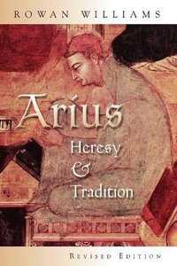 Arius : Heresy and Tradition - Rowan Williams