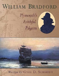 William Bradford : Plymouth's Faithful Pilgrim - Gary D. Schmidt