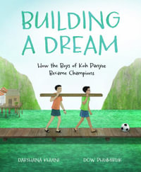 Building a Dream : How the Boys of Koh Panyee Became Champions - Darshana Khiani