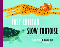 Fast Cheetah, Slow Tortoise : Poems of Animal Opposites - Bette Westera