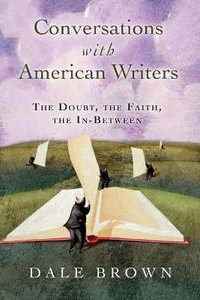 Conversations with American Writers : The Doubt, the Faith, the in-Between - Dale Brown