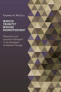 Which Trinity? Whose Monotheism? : Philosophical and Systematic Theologians on the Metaphysics of Trinitarian Theology - Thomas H. McCall