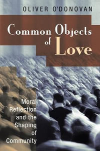 Common Objects of Love : Moral Reflection and the Shaping of Community; The 2001 Stob Lectures - Oliver O'Donovan