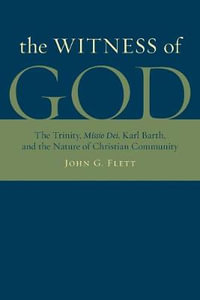 The Witness of God : The Trinity, Missio Dei, Karl Barth, and the Nature of Christian Community - John G. Flett