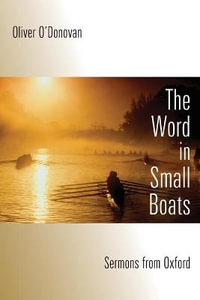 Word in Small Boats : Sermons from Oxford - Oliver O'Donovan