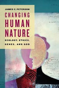 Changing Human Nature : Ecology, Ethics, Genes, and God - James C. Peterson