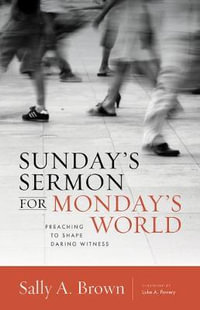 Sunday's Sermon for Monday's World : Preaching to Shape Daring Witness - Sally A. Brown