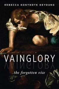 Vainglory : The Forgotten Vice - Rebecca Konyndyk DeYoung