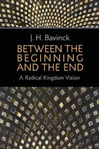 Between the Beginning and the End : A Radical Kingdom Vision - J. H. Bavinck