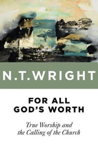 For All God's Worth : True Worship and the Calling of the Church - N. T. Wright