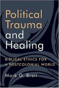 Political Trauma and Healing : Biblical Ethics for a Postcolonial World - Mark G. Brett