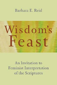 Wisdom's Feast : An Invitation to Feminist Interpretation of the Scriptures - Barbara E. Reid