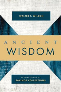 Ancient Wisdom : An Introduction to Sayings Collections - Walter T Wilson