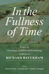 In the Fullness of Time : Essays on Christology, Creation, and Eschatology in Honor of Richard Bauckham - Daniel M. Gurtner