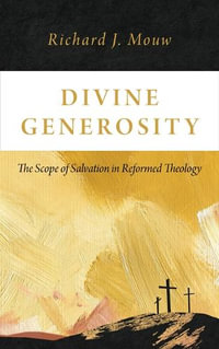 Divine Generosity : The Scope of Salvation in Reformed Theology - Richard J Mouw