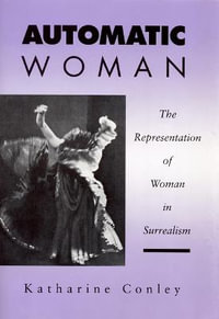 Automatic Woman : The Representation of Woman in Surrealism - Katharine Conley