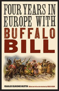 Four Years in Europe with Buffalo Bill : The Papers of William F. "Buffalo Bill" Cody - Charles Eldridge Griffin