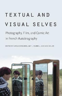 Textual and Visual Selves : Photography, Film, and Comic Art in French Autobiography - Natalie Edwards