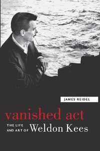 Vanished Act : The Life and Art of Weldon Kees - James Reidel