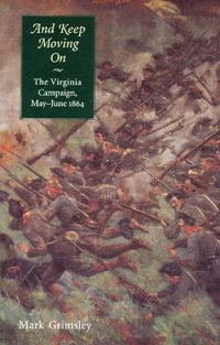 And Keep Moving on : The Virginia Campaign, May-June 1864 - Mark Grimsley