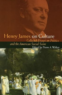 Henry James on Culture : Collected Essays on Politics and the American Social Scene - Henry James