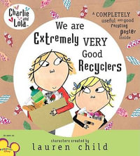 Charlie and Lola : We Are Extremely Very Good Recyclers - Lauren Child