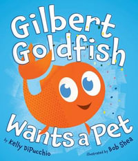 Gilbert Goldfish Wants a Pet - Kelly DiPucchio