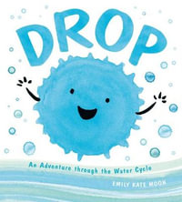 Drop : An Adventure through the Water Cycle - Emily Kate Moon