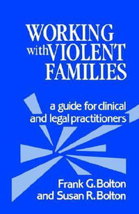 Working with Violent Families : A Guide for Clinical and Legal Practitioners - Frank G. Bolton