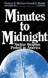 Minutes to Midnight : Nuclear Weapons Protest in America - Frances B. McCrea