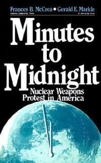 Minutes to Midnight : Nuclear Weapons Protest in America - Frances B. McCrea