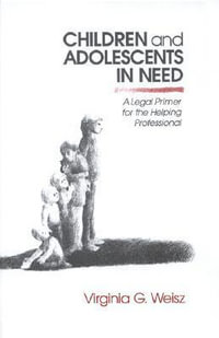 Children and Adolescents in Need : A Legal Primer for the Helping Professional - Virginia G. Weisz