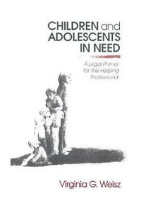 Children and Adolescents in Need : A Legal Primer for the Helping Professional - Virginia G. Weisz