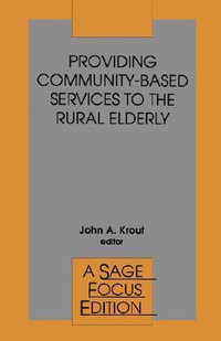 Providing Community-Based Services to the Rural Elderly : Sage Focus Editions - John A. Krout