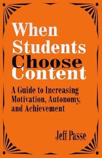 When Students Choose Content : A Guide to Increasing Motivation, Autonomy, and Achievement - Jeff Passe