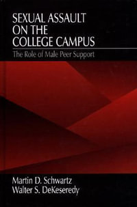 Sexual Assault on the College Campus : The Role of Male Peer Support - Martin D. Schwartz