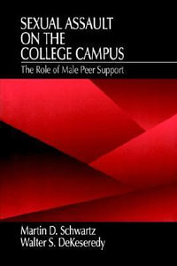 Sexual Assault on the College Campus : The Role of Male Peer Support - Martin D. Schwartz