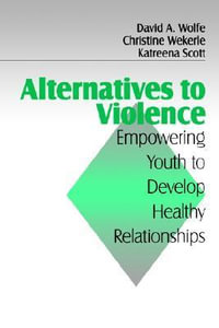 Alternatives to Violence : Empowering Youth To Develop Healthy Relationships - David A. Wolfe