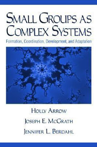 Small Groups as Complex Systems : Formation, Coordination, Development, and Adaptation - Holly Arrow