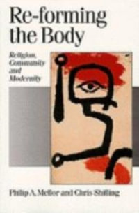 Re-forming the Body : Religion, Community and Modernity - Philip A Mellor