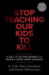 Stop Teaching Our Kids To Kill, Revised and Updated Edition : A Call to Action Against TV, Movie & Video Game Violence - Gloria Degaetano