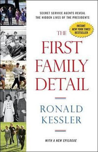 The First Family Detail : Secret Service Agents Reveal the Hidden Lives of the Presidents - Ronald Kessler