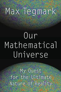 Our Mathematical Universe : My Quest for the Ultimate Nature of Reality - Max Tegmark