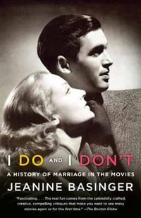 I Do and I Don't : A History of Marriage in the Movies - Jeanine Basinger