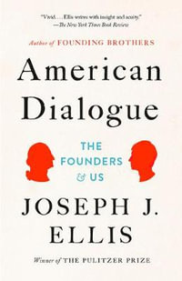 American Dialogue : The Founders and Us - Joseph J. Ellis