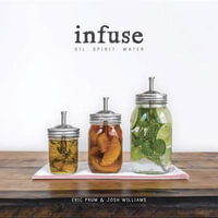 Infuse : Oil, Spirit, Water: A Recipe Book - Eric Prum