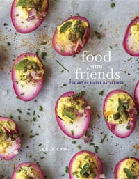 Food with Friends : The Art of Simple Gatherings: A Cookbook - Leela Cyd