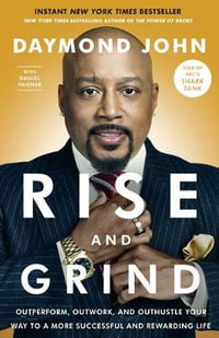 Rise and Grind : Outperform, Outwork, and Outhustle Your Way to a More Successful and Rewarding Life - Daymond John