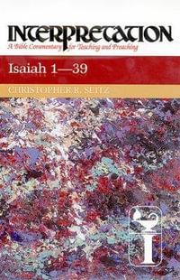 Isaiah 1-39 : Interpretation: A Bible Commentary for Teaching and Preaching - Christopher R. Seitz