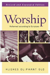 Guides to the Reformed Tradition : Worship: That is Reformed According to Scripture - Hughes Oliphant Old